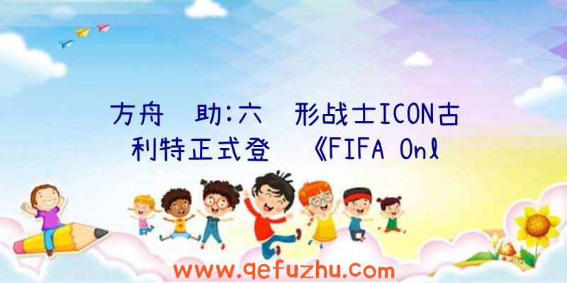 方舟辅助:六边形战士ICON古利特正式登陆《FIFA